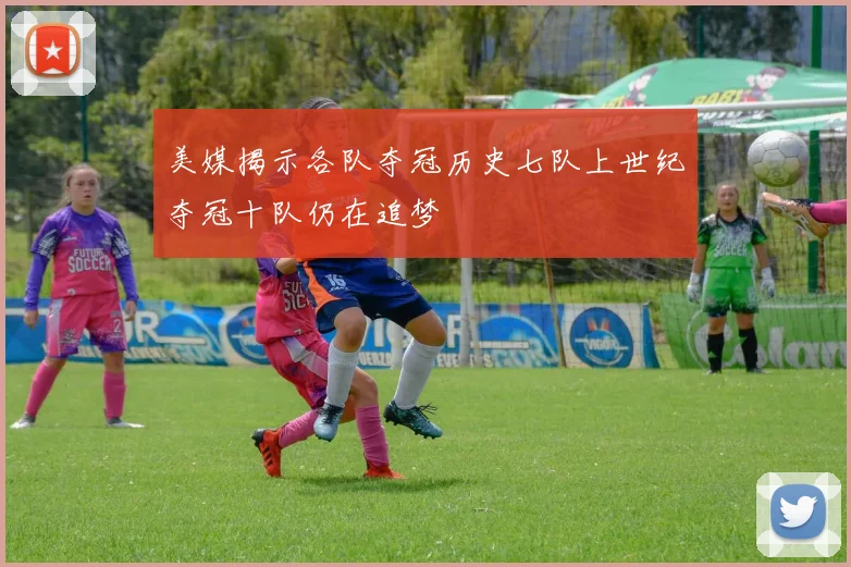 美媒揭示各队夺冠历史七队上世纪夺冠十队仍在追梦